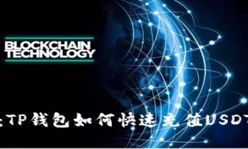 轻松应对:TP钱包如何快速充值USDT的全攻略