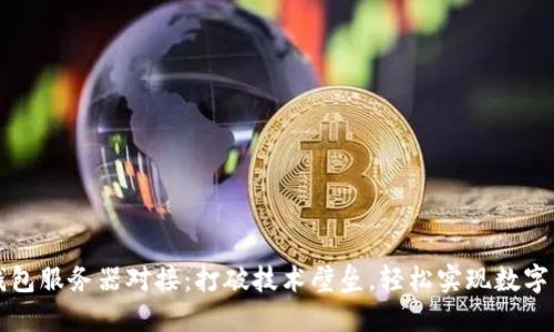 区块链钱包服务器对接:打破技术壁垒,轻松实现数字资产管理