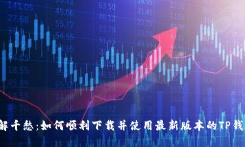 一解千愁：如何顺利下载并使用最新版本的TP钱包？