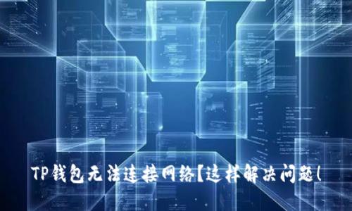 TP钱包无法连接网络？这样解决问题！