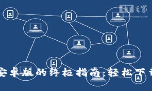 获取TP钱包安卓版的终极指南:轻松下载与安装教程