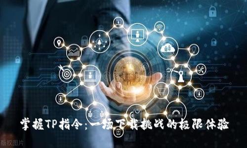 掌握TP指令：一场下载挑战的极限体验