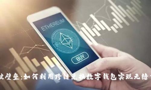 打破壁垒:如何利用跨链兑换数字钱包实现无缝交易