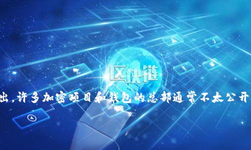 TP钱包（TokenPocket）是一款备受欢迎的数字资产钱包，允许用户安全存储、管理和交易多种加密货币及其相关资产。TP钱包的总部位于中国，但具体的城市信息并未在公开的资料中详细列出。许多加密项目和钱包的总部通常不太公开详细信息，以保护团队和用户的隐私。不过，TP钱包的团队展现了在区块链技术和数字货币领域的扎实技术背景和丰富经验，致力于为全球用户提供安全、高效、便捷的数字资产管理解决方案。

如果你有任何关于TP钱包的具体问题或需求，欢迎随时询问！