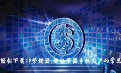 如何轻松下载TP管理器：解决苹果手机用户的常见
