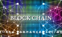 下载TP钱包后，手机银行为何总是打不开？一探究