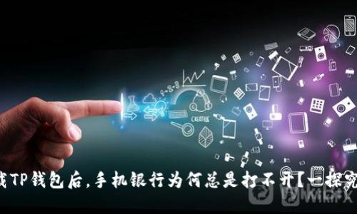 下载TP钱包后，手机银行为何总是打不开？一探究竟！