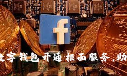 告别繁琐！数字钱包开通柜面服务，助你轻松无忧