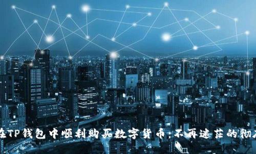 如何在TP钱包中顺利购买数字货币：不再迷茫的彻底指南