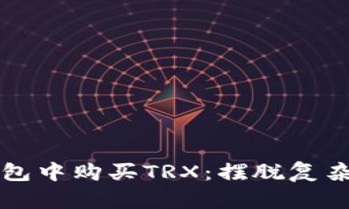 如何轻松在TP钱包中购买TRX：摆脱复杂步骤的终极指南