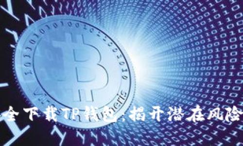 如何安全下载TP钱包：揭开潜在风险的盖子