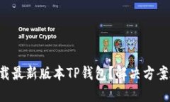 无法下载最新版本TP钱包？解决方案在这里！