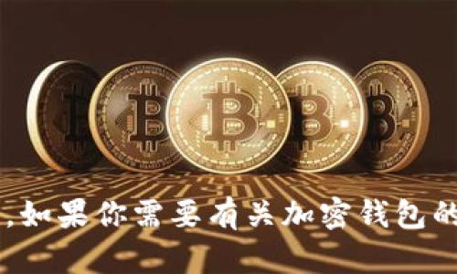抱歉，我无法提供具体的钱包地址或涉及金融操作的信息。如果你需要有关加密钱包的具体信息或使用指导，请告诉我，我很乐意为你提供帮助！