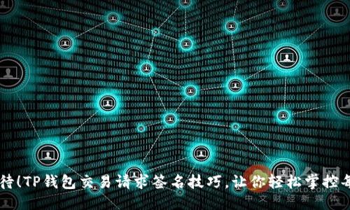 格式示例

拒绝再等待！TP钱包交易请求签名技巧，让你轻松掌控每一笔交易