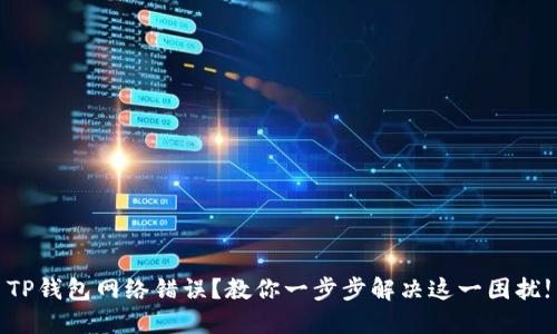 TP钱包网络错误？教你一步步解决这一困扰!