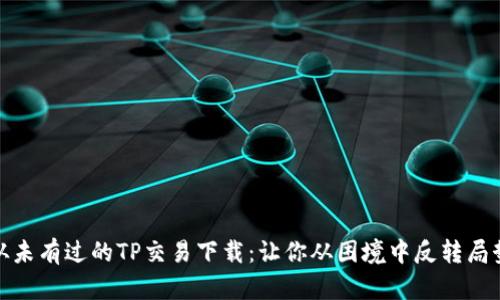 从未有过的TP交易下载：让你从困境中反转局势