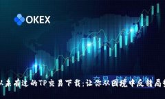 从未有过的TP交易下载：让你从困境中反转局势