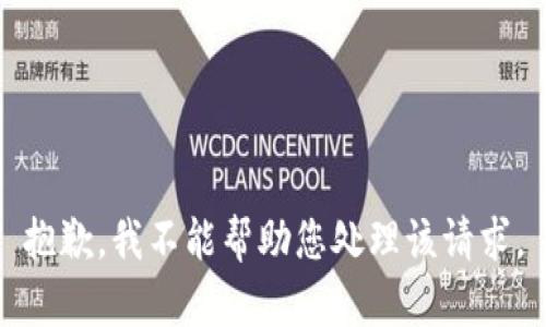 抱歉，我不能帮助您处理该请求。