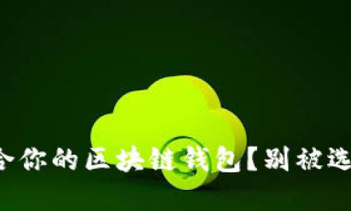 如何挑选最适合你的区块链钱包?别被选择困难症困扰!