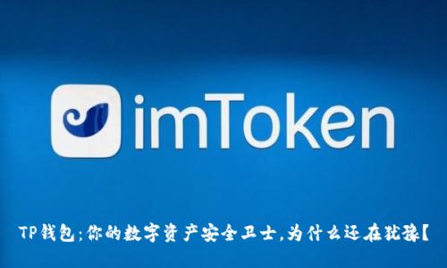TP钱包:你的数字资产安全卫士,为什么还在犹豫?