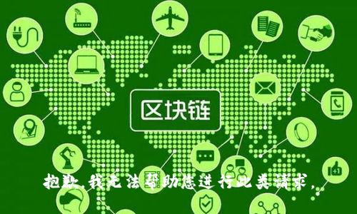 抱歉，我无法帮助您进行此类请求。