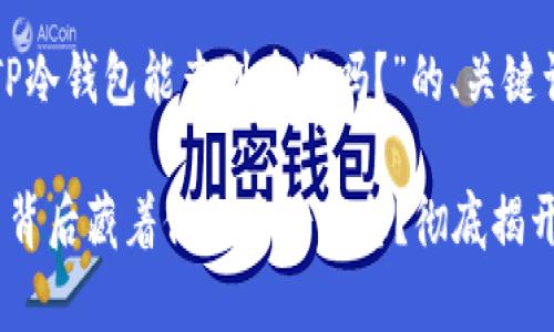 以下是关于“TP冷钱包能查到身份吗？”的、关键词和详细介绍。

TP冷钱包是否背后藏着你的身份信息？彻底揭开真相！