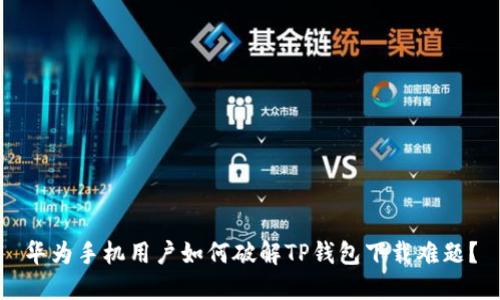 华为手机用户如何破解TP钱包下载难题？