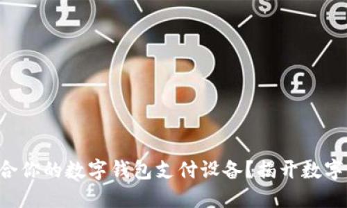 如何选择适合你的数字钱包支付设备？揭开数字支付的秘密!