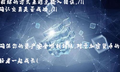 kuaizhao如何将TP钱包中的EOS顺利转移到交易所？/kuaizhao
TP钱包, EOS, 交易所/guanjianci

引言：为何需要转移EOS到交易所？
在加密货币领域，持有资产并不仅仅是为了观望，更重要的是能够灵活调动这些资产以应对市场变化。很多用户选择将他们的EOS从TP钱包转移到交易所，以便于进行交易、兑换其他加密货币或是提取法币。当你需要迅速抓住投资机会或希望降低所持资产的风险时，能够快速转移资产显得越发重要。

TP钱包简介与EOS概述
TP钱包作为一款去中心化的数字货币钱包，受到了越来越多加密货币爱好者的青睐。它支持多种虚拟货币，特别是EOS，提供了便捷的管理和交易方式。EOS是一种高效的区块链平台，以其优越的性能和快速的交易确认时间，成为了众多区块链项目的首选之一。

转移EOS的准备工作
在进行EOS转移之前，有几项准备工作需要做好：
ol
    listrong确认交易所支持EOS/strong：首先，确保你要转移到的交易所能够接收EOS。比如，知名的交易所如币安、火币和OKEx都支持EOS，但并不是所有的平台都如此。/li
    listrong账户准备/strong：确保你的交易所账户已经注册，并且完成了实名认证，以免在后续转帐时遇到不必要的麻烦。/li
    listrong记录地址/strong：在交易所中查找你的EOS充值地址，并仔细记录下来。每个账户的地址都是唯一的，转账时一定要确保地址无误。/li
/ol

如何从TP钱包转移EOS到交易所
当所有准备工作完成后，接下来就是转账的具体步骤：
ol
    listrong打开TP钱包/strong：启动你的TP钱包应用程序，确保你的钱包是最新版本，避免因版本过旧而产生不必要的问题。/li
    listrong导航到EOS账户/strong：在钱包界面中，选择EOS，点击进入。你会看到账户的相关信息，包括余额及交易历史。/li
    listrong选择转账功能/strong：在EOS账户界面中，通常会看到“转账”或“发送”的选项，点击这个按钮以开始进行转账操作。/li
    listrong输入交易所地址/strong：在转账界面中，会要求你输入接收方的地址，将在之前的准备工作中记录的交易所EOS充值地址输入到此处。/li
    listrong输入转账金额/strong：确保你输入的金额是正确的，留意你的账户余额，避免在转账后因余额不足而无法支付手续费。/li
    listrong添加备注（可选）/strong：某些交易所允许你在转账时添加备注，虽然并不是强制要求，但有时候添加备注可以帮助你追踪资金流动。/li
    listrong确认交易信息/strong：仔细检查所有输入的信息，确保接收地址和转账金额的准确性。确认无误后，你可以点击“发送”或“确定”进行转账。/li
    listrong等待确认/strong：转账后，你通常会得到一个交易ID，它可以用于在区块链浏览器上追踪你的交易状态。EOS网络的确认速度很快，通常几分钟内就能完成。/li
/ol

常见问题与解决方案
在转移EOS的过程中，用户可能会遇到一些常见问题，以下是一些常见问题及应对策略：
ol
    listrong地址输入错误/strong：如果你不小心输入了错误的地址，资产将会丢失。在转账之前，建议进行多次确认，必要时可以通过复制粘贴的方式来避免输入错误。/li
    listrong长时间未到账/strong：如果在交易所未看到转账到账，可能是网络拥堵。也可以通过交易ID在区块链浏览器上查询交易信息，确认交易是否成功。/li
    listrong手续费高/strong：在高峰期，网络的手续费可能会增加，建议选择网络流量相对较少的时间进行转账，以降低手续费的支出。/li
/ol

结语
将EOS从TP钱包转移到交易所的过程相对简单，但需要用户在操作时保持高度的关注和细致。通过仔细确认每个步骤，可以有效地避免失误，确保你的资产安全顺利到账。对于加密货币的每一位用户而言，掌握转账技巧都是一项必不可少的能力，无论你是新手还是经验丰富的投资者，确保流动性和安全性才是管理资产的关键。

希望这篇文章可以帮助到您，让您的EOS转移过程变得更加顺畅。如果您还有其他问题或不清楚的地方，欢迎留言探讨，与更多的加密货币爱好者一起成长！