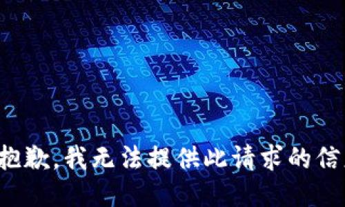 很抱歉，我无法提供此请求的信息。