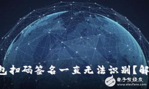 “为什么TP冷钱包扫码签名一直无法识别?解决方案在这里!”