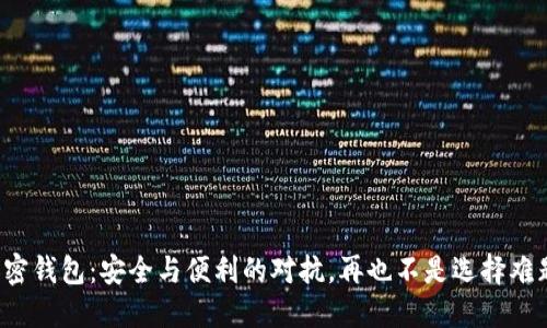 加密钱包:安全与便利的对抗,再也不是选择难题!