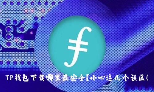 TP钱包下载哪里最安全?小心这几个误区!