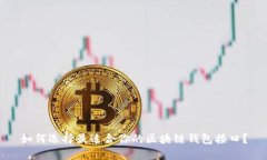 如何选择最适合你的区块链钱包接口？