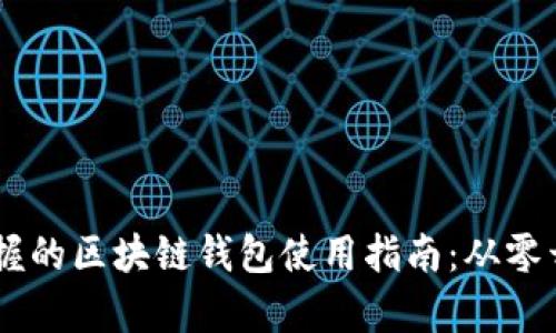 初学者也能掌握的区块链钱包使用指南：从零开始，轻松上手！