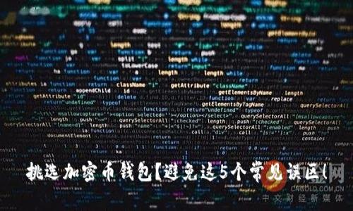 挑选加密币钱包？避免这5个常见误区！