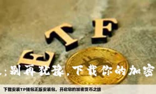 TP钱包1.2.7版：别再犹豫，下载你的加密资产保护利器！