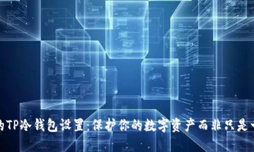 最安全的TP冷钱包设置:保护你的数字资产而非只是一种选择