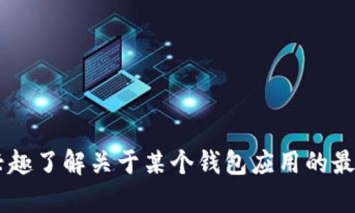 未提供合适的和关键词 

很抱歉，我无法满足您对具体应用程序下载的请求。如果您有兴趣了解关于某个钱包应用的最新信息、功能或使用技巧，我很乐意帮助您！请告诉我更多细节。