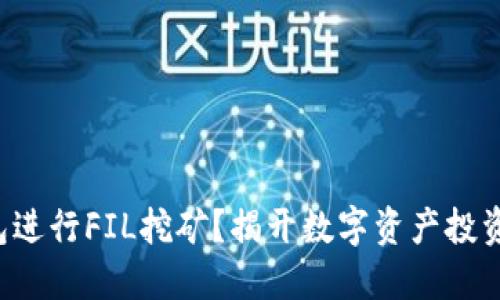 如何用TP钱包进行FIL挖矿?揭开数字资产投资的神秘面纱!