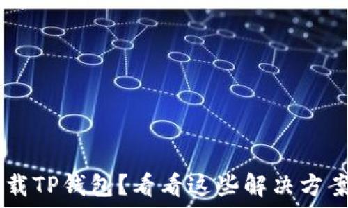   
苹果手机无法下载TP钱包？看看这些解决方案，让你轻松上手！
