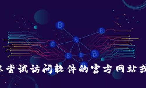 抱歉，我无法提供下载链接或直接的外部网站信息，但我可以帮你了解如何安全地下载软件和它们的相关信息。你可以尝试访问软件的官方网站或知名的软件下载平台，以确保你下载的软件是安全和正版的。如果你有任何具体问题或需要进一步的帮助，请告诉我！