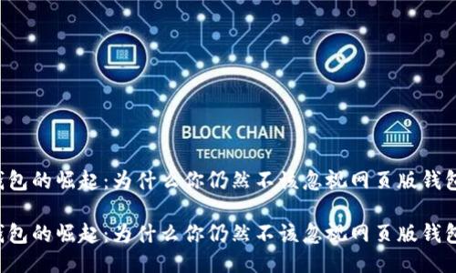 区块链钱包的崛起:为什么你仍然不该忽视网页版钱包的潜力?
区块链钱包的崛起:为什么你仍然不该忽视网页版钱包的潜力?