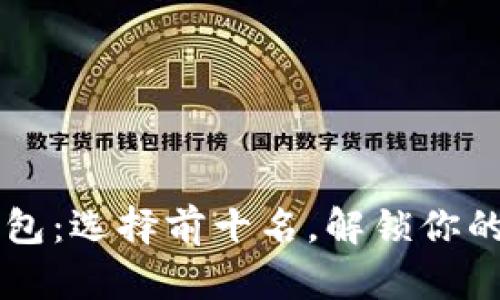 区块链多链钱包:选择前十名,解锁你的数字资产未来