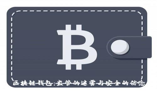 区块链钱包:监管的迷雾与安全的信念