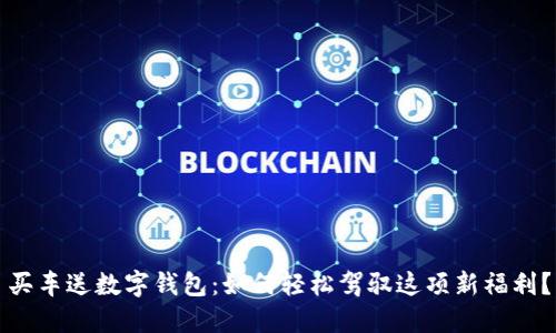 买车送数字钱包：如何轻松驾驭这项新福利？