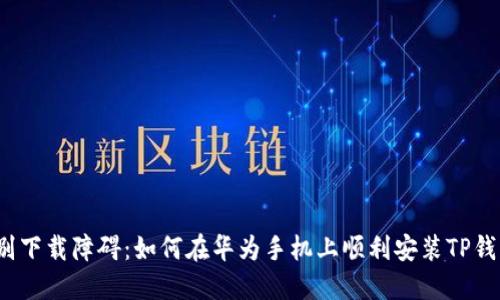 告别下载障碍:如何在华为手机上顺利安装TP钱包?