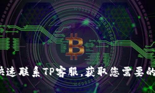 如何快速联系TP客服,获取您需要的帮助?