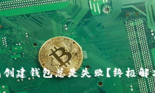 为何TP钱包创建钱包总是失败?终极解决方案来袭!