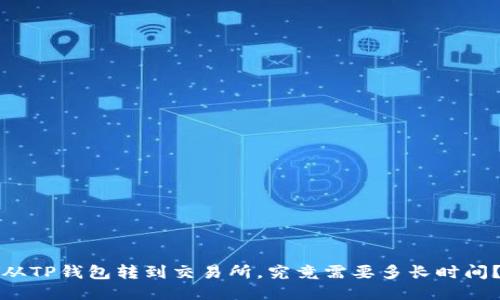从TP钱包转到交易所,究竟需要多长时间?